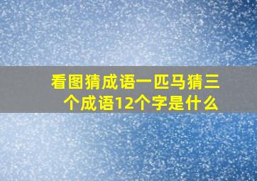 看图猜成语一匹马猜三个成语12个字是什么