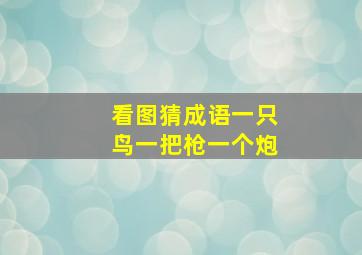 看图猜成语一只鸟一把枪一个炮