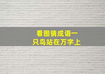 看图猜成语一只鸟站在万字上