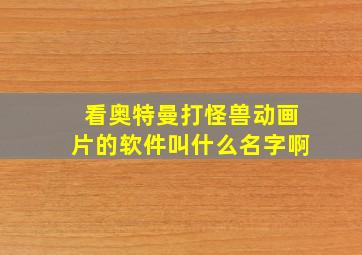 看奥特曼打怪兽动画片的软件叫什么名字啊