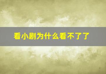 看小剧为什么看不了了