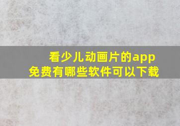 看少儿动画片的app免费有哪些软件可以下载