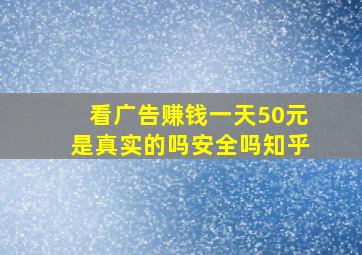 看广告赚钱一天50元是真实的吗安全吗知乎