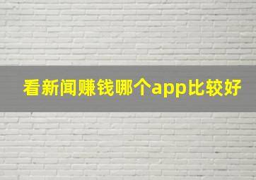 看新闻赚钱哪个app比较好