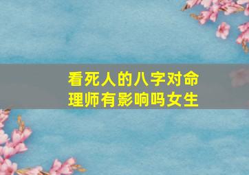 看死人的八字对命理师有影响吗女生