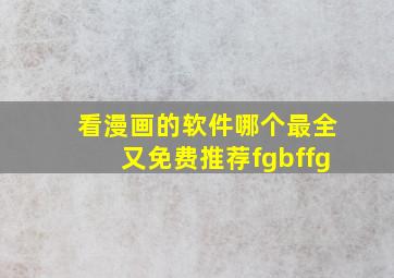 看漫画的软件哪个最全又免费推荐fgbffg