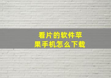 看片的软件苹果手机怎么下载