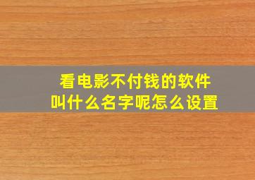 看电影不付钱的软件叫什么名字呢怎么设置