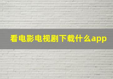 看电影电视剧下载什么app