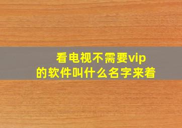 看电视不需要vip的软件叫什么名字来着