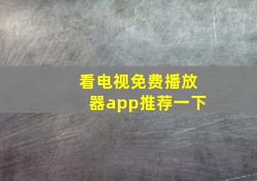 看电视免费播放器app推荐一下