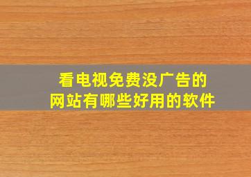 看电视免费没广告的网站有哪些好用的软件