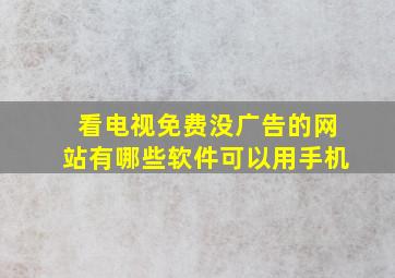 看电视免费没广告的网站有哪些软件可以用手机