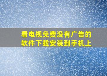 看电视免费没有广告的软件下载安装到手机上