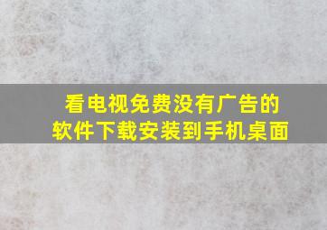 看电视免费没有广告的软件下载安装到手机桌面