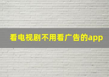 看电视剧不用看广告的app