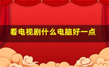 看电视剧什么电脑好一点