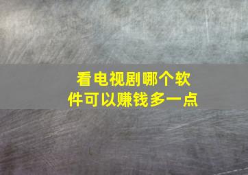 看电视剧哪个软件可以赚钱多一点