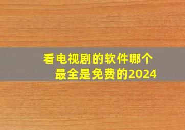 看电视剧的软件哪个最全是免费的2024