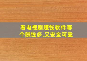 看电视剧赚钱软件哪个赚钱多,又安全可靠