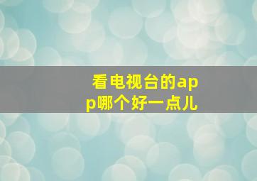 看电视台的app哪个好一点儿