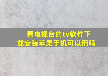 看电视台的tv软件下载安装苹果手机可以用吗