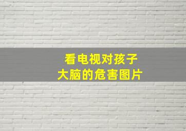 看电视对孩子大脑的危害图片