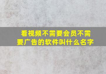 看视频不需要会员不需要广告的软件叫什么名字