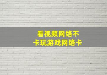 看视频网络不卡玩游戏网络卡