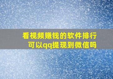 看视频赚钱的软件排行可以qq提现到微信吗