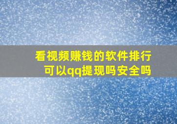 看视频赚钱的软件排行可以qq提现吗安全吗