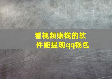 看视频赚钱的软件能提现qq钱包