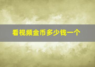 看视频金币多少钱一个