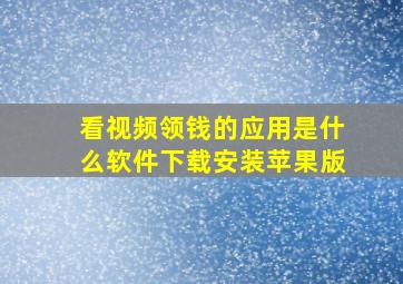 看视频领钱的应用是什么软件下载安装苹果版