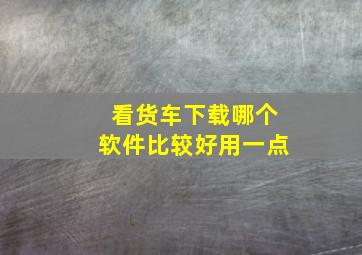 看货车下载哪个软件比较好用一点