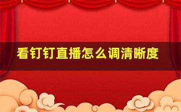 看钉钉直播怎么调清晰度