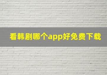 看韩剧哪个app好免费下载