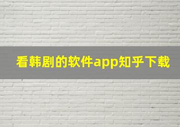 看韩剧的软件app知乎下载