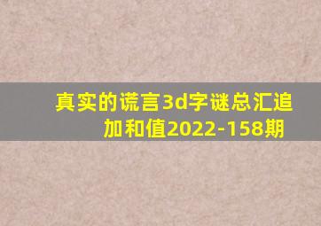 真实的谎言3d字谜总汇追加和值2022-158期