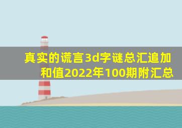 真实的谎言3d字谜总汇追加和值2022年100期附汇总