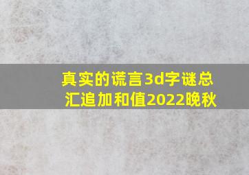 真实的谎言3d字谜总汇追加和值2022晚秋