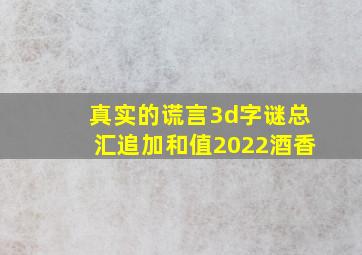 真实的谎言3d字谜总汇追加和值2022酒香