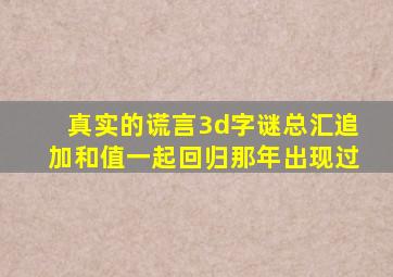 真实的谎言3d字谜总汇追加和值一起回归那年出现过