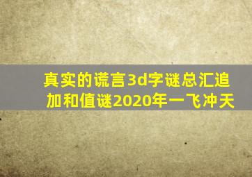 真实的谎言3d字谜总汇追加和值谜2020年一飞冲天