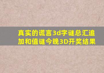 真实的谎言3d字谜总汇追加和值谜今晚3D开奖结果