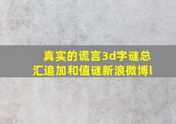 真实的谎言3d字谜总汇追加和值谜新浪微博l