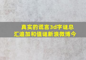 真实的谎言3d字谜总汇追加和值谜新浪微博今