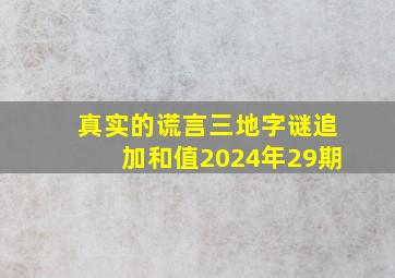 真实的谎言三地字谜追加和值2024年29期