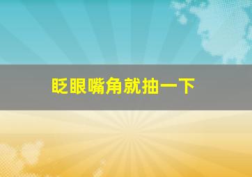 眨眼嘴角就抽一下