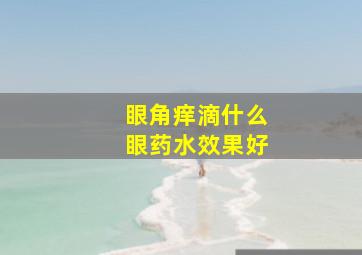 眼角痒滴什么眼药水效果好